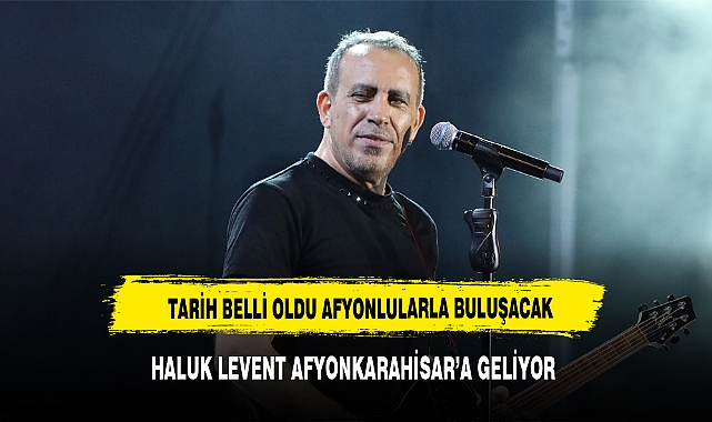 HALUK LEVENT AFYONKARAHİSAR'A GELİYOR