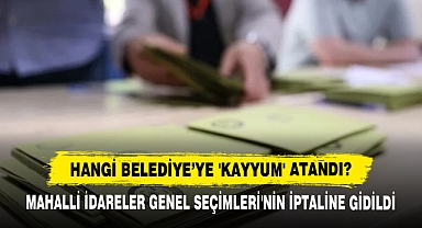 Hangi Belediye’ye 'Kayyum' Atandı?