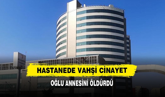 Hastanede Vahşi Cinayet: Oğlu Annesini Öldürdü