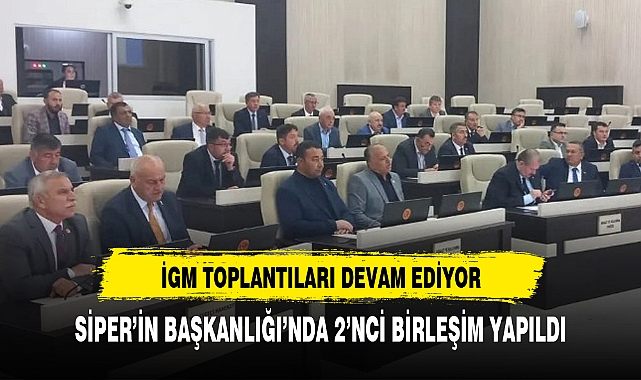 İGM TOPLANTILARI DEVAM EDİYOR