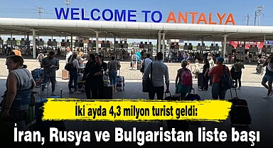 İki ayda 4,3 milyon turist geldi: İran, Rusya ve Bulgaristan liste başı