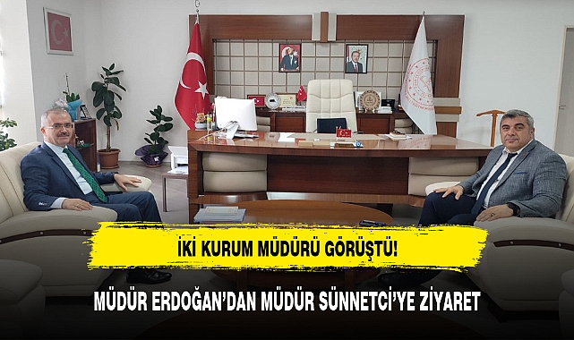 İKİ KURUM MÜDÜRÜ GÖRÜŞTÜ!