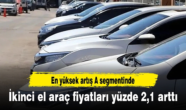 İkinci el araç fiyatları yüzde 2,1 arttı