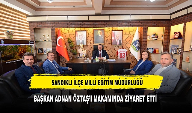 İLÇE MİLLİ EĞİTİM MÜDÜRLÜĞÜNDEN BAŞKAN ADNAN ÖZTAŞ'A ZİYARET