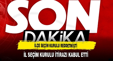 İlçe Seçim Kurulu Reddetmişti İl Seçim Kurulu İtirazı Kabul Etti