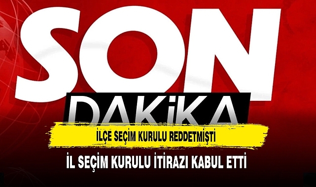 İlçe Seçim Kurulu Reddetmişti İl Seçim Kurulu İtirazı Kabul Etti