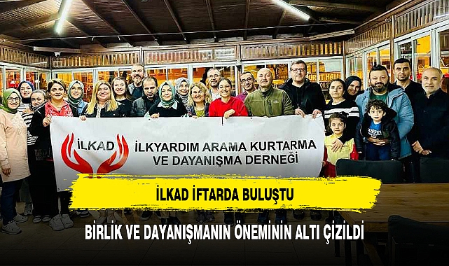 İLKAD İFTARDA BULUŞTU