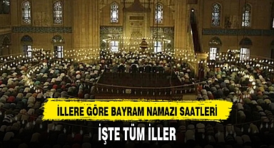 İLLERE GÖRE BAYRAM NAMAZI SAATLERİ