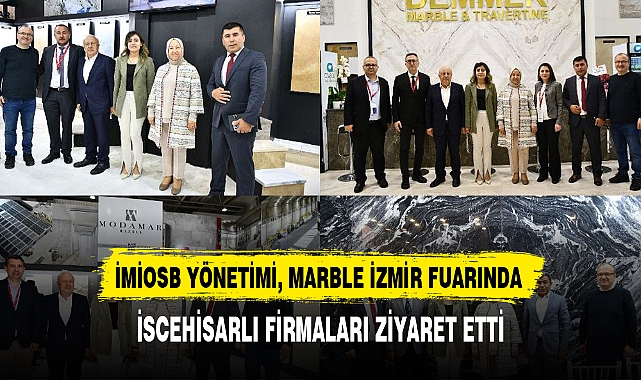 İMİOSB YÖNETİMİ, MARBLE İZMİR FUARINDA İSCEHİSARLI FİRMALARI ZİYARET ETTİ