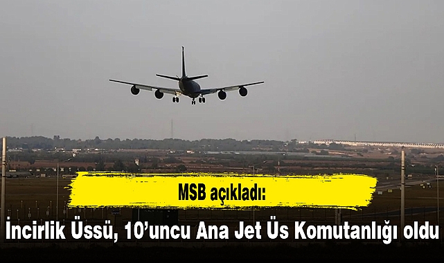 İncirlik Üssü, 10’uncu Ana Jet Üs Komutanlığı oldu