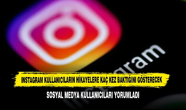 Instagram, Kullanıcıların Hikayelere Kaç Kez Baktığını Gösterecek: Sosyal Medya Kullanıcıları Yorumladı