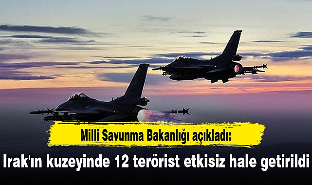 Irak'ın kuzeyinde 12 terörist etkisiz hale getirildi