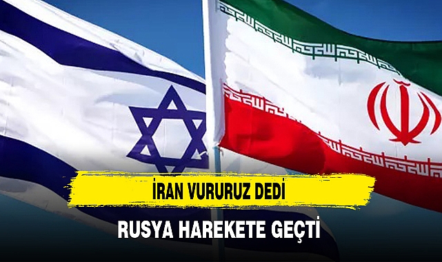 İRAN VURURUZ DEDİ RUSYA HAREKETE GEÇTİ
