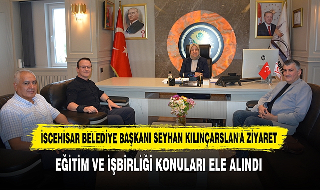 İscehisar Belediye Başkanı Seyhan Kılınçarslan'a Ziyaret