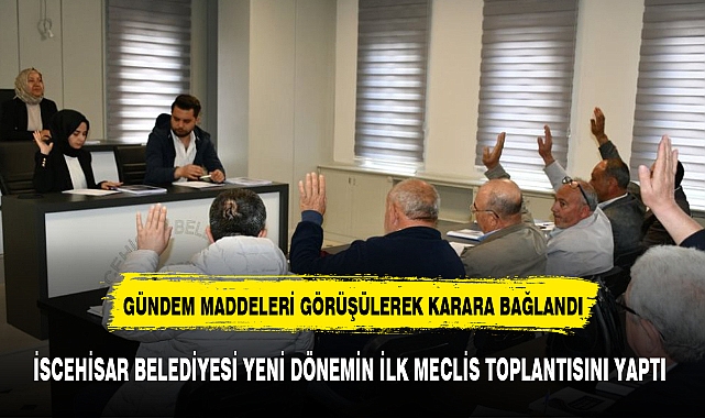 İSCEHİSAR BELEDİYESİ YENİ DÖNEMİN İLK MECLİS TOPLANTISINI YAPTI