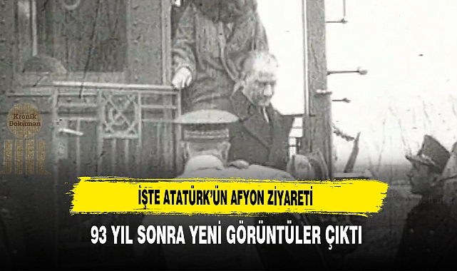 İşte Atatürk'ün Afyon Ziyareti 93 Yıl Sonra Yeni Görüntüler Ortaya Çıktı