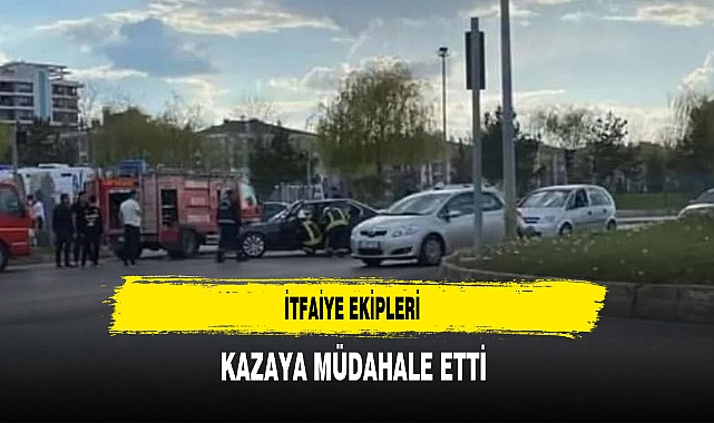 İtfaiye Ekipleri Kazaya Müdahale Etti