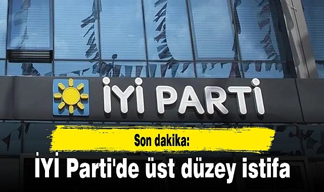İYİ Parti'de üst düzey istifa 