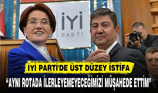 İYİ PARTİ'DE ÜST DÜZEY İSTİFA