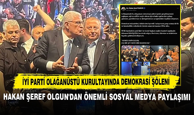 İYİ Parti Olağanüstü Kurultayında Demokrasi Şöleni: Hakan Şeref Olgun'dan Önemli Sosyal Medya Paylaşımı