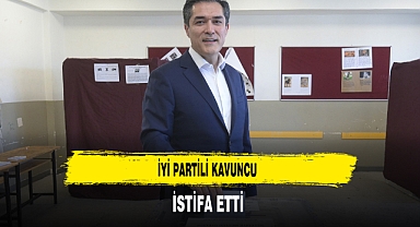 İYİ Partili Kavuncu İstifa Etti