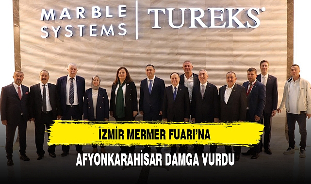 İZMİR MERMER FUARI'NA AFYONKARAHİSAR DAMGA VURDU