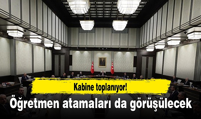 Kabine toplanıyor! Öğretmen atamaları da görüşülecek