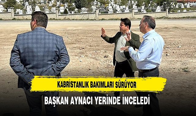 Kabristanlık Bakımları Sürüyor Başkan Aynacı Yerinde İnceledi