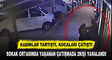 KADINLAR TARTIŞTI, KOCALARI ÇATIŞTI