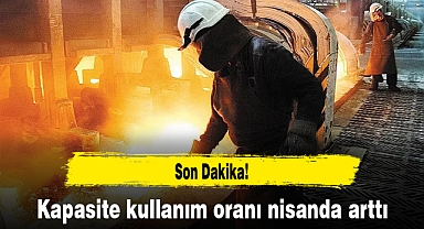Kapasite kullanım oranı nisanda arttı