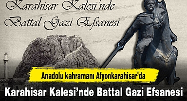 Karahisar Kalesi'nde Battal Gazi Efsanesi