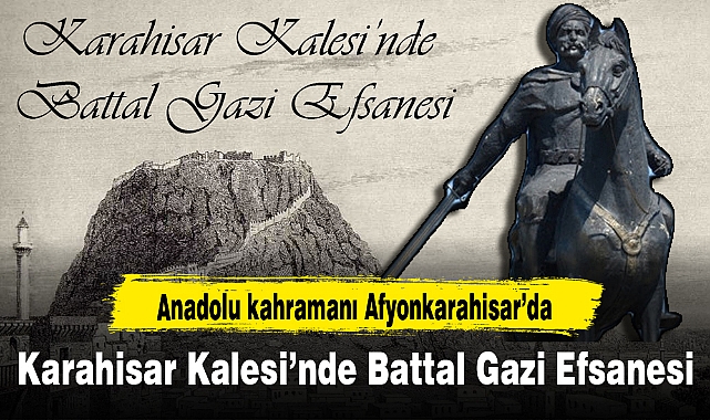 Karahisar Kalesi'nde Battal Gazi Efsanesi