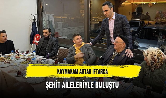 Kaymakam Artar İftarda Şehit Aileleriyle Başladı