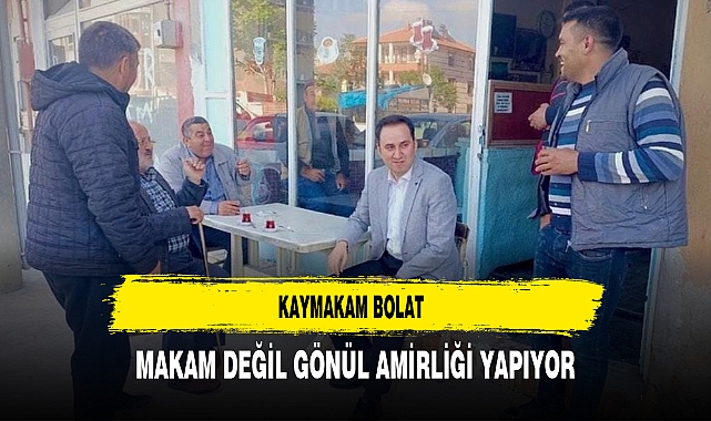 Kaymakam Bolat Makam Değil Gönül Amirliği Yapıyor