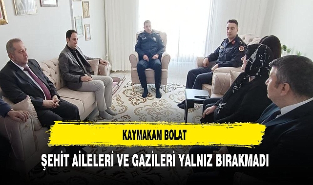 Kaymakam Bolat Şehit Aileleri ve Gazileri Yalnız Bırakmadı