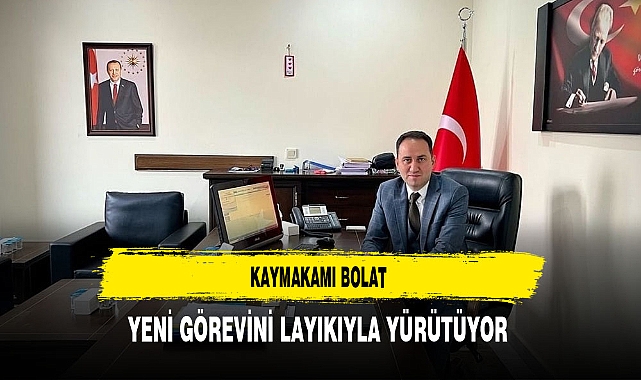 Kaymakam Bolat Yeni Görevini Layıkıyla Yürütüyor