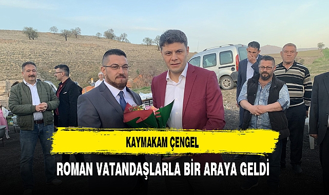 Kaymakam Çengel Roman Vatandaşlarla Bir Araya Geldi