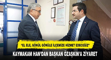 KAYMAKAM HAN'DAN BAŞKAN ÖZAŞKIN'A ZİYARET