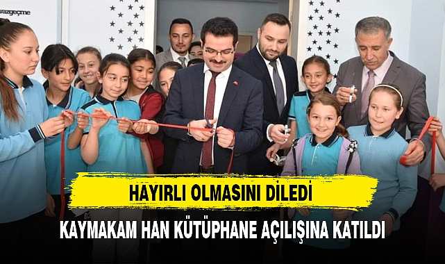 KAYMAKAM HAN KÜTÜPHANE AÇILIŞINA KATILDI