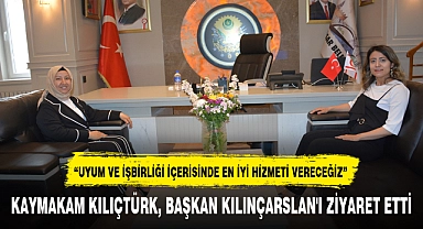 KAYMAKAM KILIÇTÜRK, BAŞKAN KILINÇARSLAN'I ZİYARET ETTİ