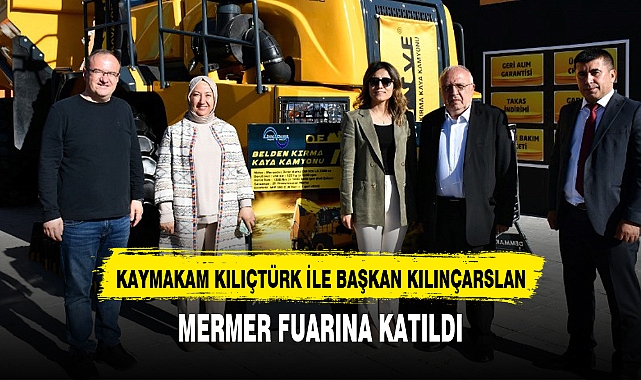 KAYMAKAM KILIÇTÜRK İLE BAŞKAN KILINÇARSLAN, MERMER FUARINA KATILDI
