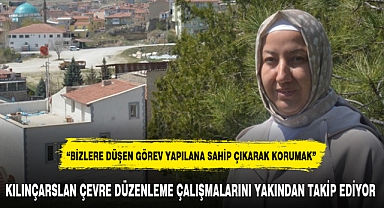 KILINÇARSLAN ÇEVRE DÜZENLEME ÇALIŞMALARINI YAKINDAN TAKİP EDİYOR