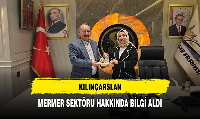 KILINÇARSLAN, MERMER SEKTÖRÜ HAKKINDA BİLGİ ALDI