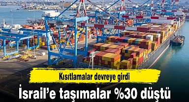 Kısıtlamalar devreye girdi, İsrail’e taşımalar %30 düştü