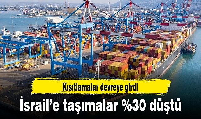 Kısıtlamalar devreye girdi, İsrail’e taşımalar %30 düştü