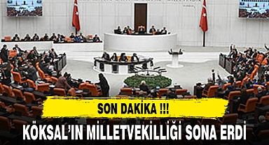 KÖKSAL'IN MİLLETVEKİLLİĞİ SONA ERDİ