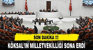 KÖKSAL'IN MİLLETVEKİLLİĞİ SONA ERDİ
