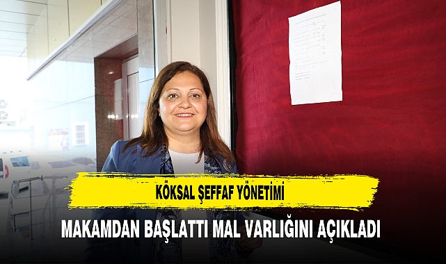 Köksal Şeffaf Yönetimi Makamdan Başlattı Mal Varlığını Açıkladı