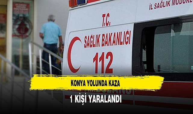 Konya Yolunda Kaza 1 Kişi Yaralandı