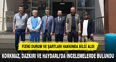 KORKMAZ, DAZKIRI VE HAYDARLI'DA İNCELEMELERDE BULUNDU